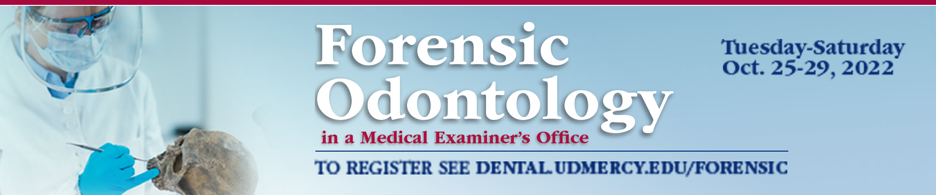 Tuesday-saturday october 25-29 2023 Forensic odontologuy in a medical examiners office to register see dental dot udmercy dot edu slash forensic